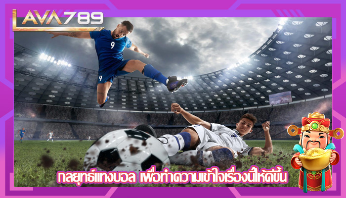 กลยุทธ์แทงบอล เพื่อทำความเข้าใจเรื่องนี้ให้ดีขึ้น