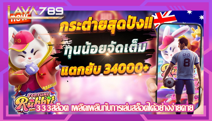 333สล็อต เพลิดเพลินกับการเล่นสล็อตได้อย่างง่ายดาย