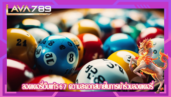 ลอตเตอรี่เว็บแท้567 ความสะดวกสบายในการเข้าร่วมลอตเตอรี่