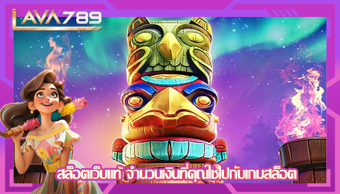 สล็อตเว็บแท้ จำนวนเงินที่คุณใช้ไปกับเกมสล็อต