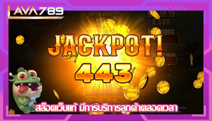 สล็อตเว็บแท้ มีการบริการลูกค้าตลอดเวลา