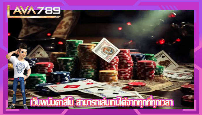 เว็บพนันคาสิโน สามารถเล่นเกมได้จากทุกที่ทุกเวลา