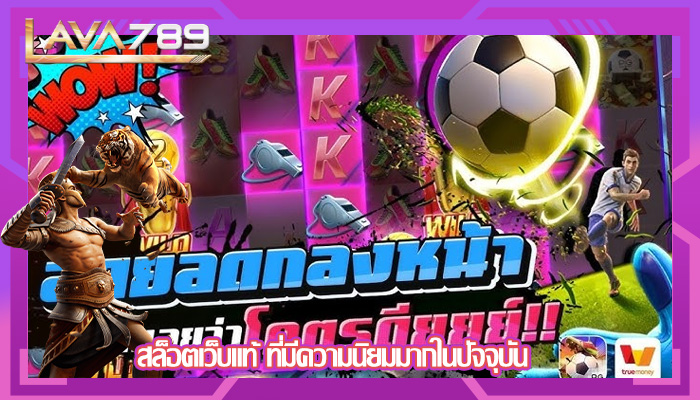 สล็อตเว็บแท้ ที่มีความนิยมมากในปัจจุบัน