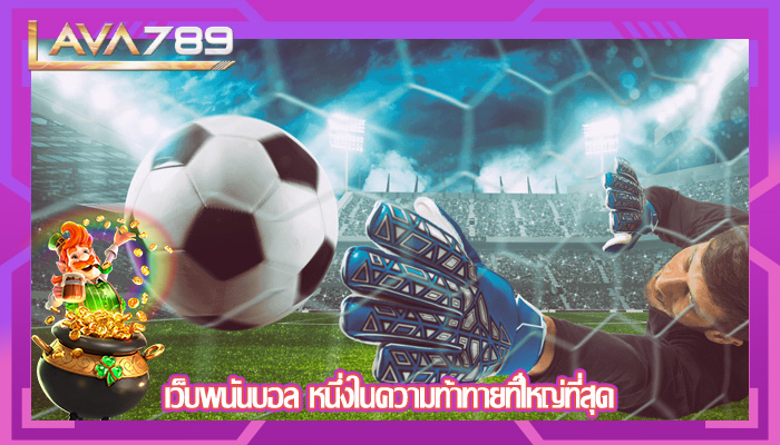 เว็บพนันบอล หนึ่งในความท้าทายที่ใหญ่ที่สุด